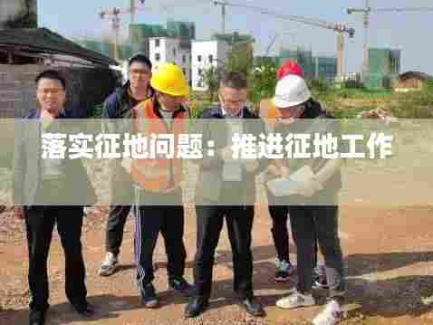 落实征地问题：推进征地工作 