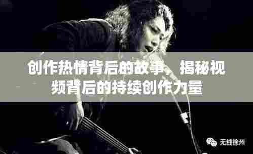 创作热情背后的故事,揭秘视频背后的持续创作力量