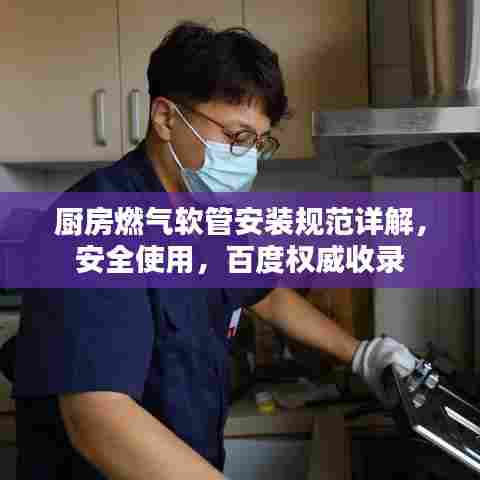 厨房燃气软管安装规范详解，安全使用，百度权威收录