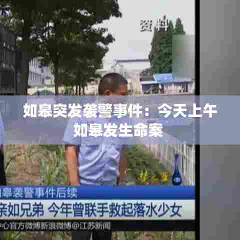 如皋突发袭警事件:今天上午如皋发生命案