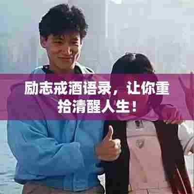 励志戒酒语录，让你重拾清醒人生！