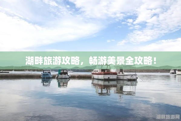 湖畔旅游攻略，畅游美景全攻略！