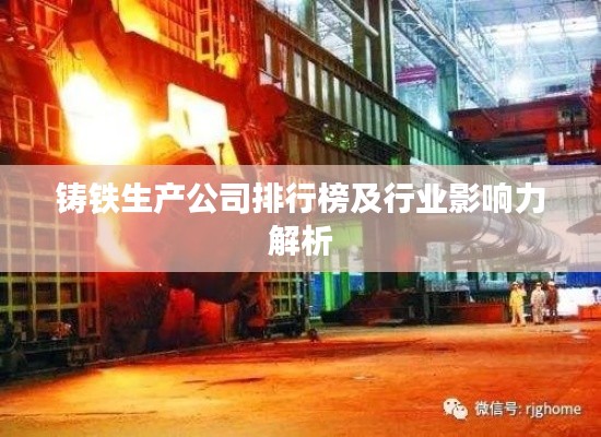 铸铁生产公司排行榜及行业影响力解析