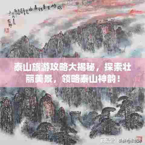 泰山旅游攻略大揭秘，探索壮丽美景，领略泰山神韵！