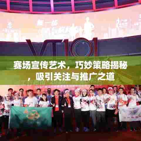 赛场宣传艺术，巧妙策略揭秘，吸引关注与推广之道