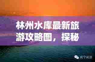 林州水库最新旅游攻略图,探秘绝美水库,尽享自然风情之旅