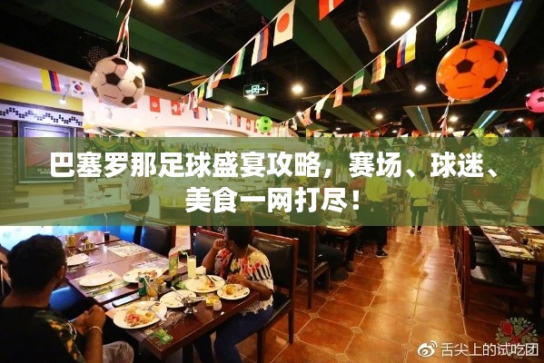巴塞罗那足球盛宴攻略，赛场、球迷、美食一网打尽！