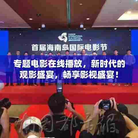 专题电影在线播放,新时代的观影盛宴,畅享影视盛宴!