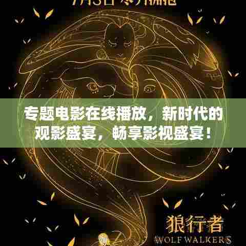 专题电影在线播放，新时代的观影盛宴，畅享影视盛宴！