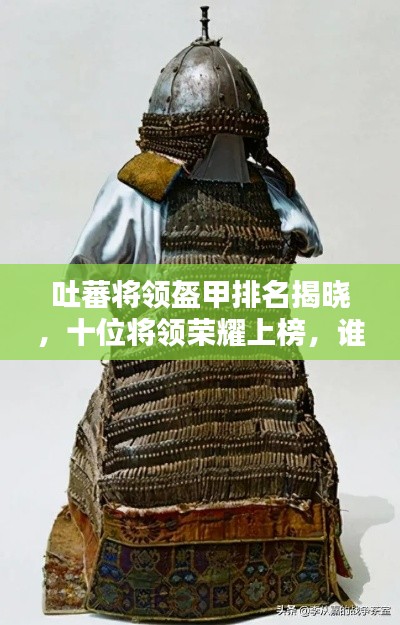 吐蕃将领盔甲排名揭晓，十位将领荣耀上榜，谁居榜首？