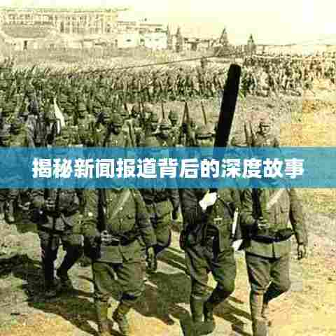 揭秘新闻报道背后的深度故事