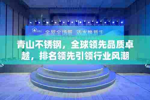 青山不锈钢，全球领先品质卓越，排名领先引领行业风潮