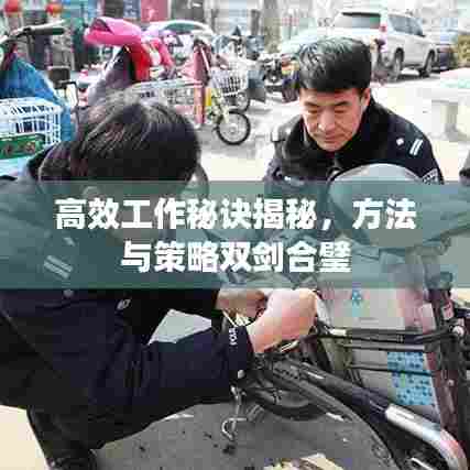 高效工作秘诀揭秘，方法与策略双剑合璧