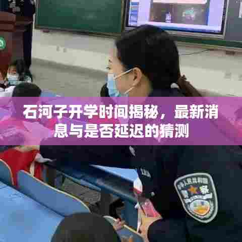 石河子开学时间揭秘，最新消息与是否延迟的猜测