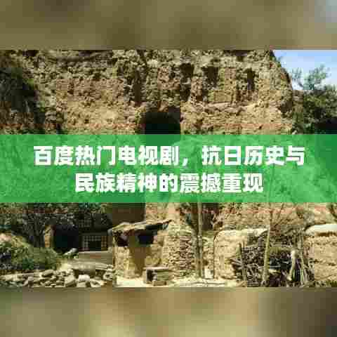 百度热门电视剧，抗日历史与民族精神的震撼重现