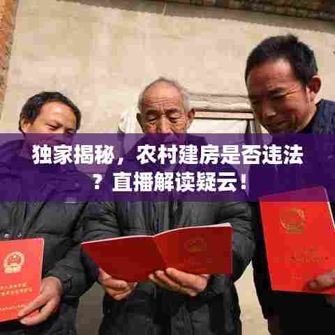 独家揭秘，农村建房是否违法？直播解读疑云！