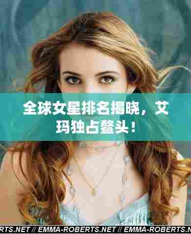 全球女星排名揭晓，艾玛独占鳌头！