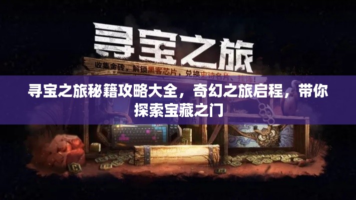 寻宝之旅秘籍攻略大全,奇幻之旅启程,带你探索宝藏之门