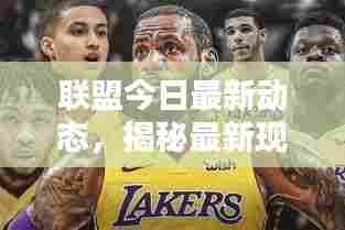 联盟今日最新动态，揭秘最新现状消息
