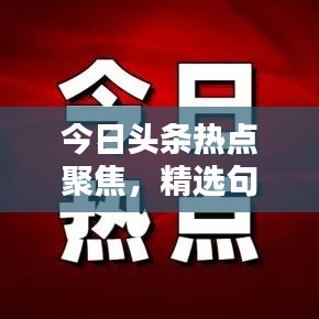 今日头条热点聚焦,精选句子揭秘最新动态与热门话题摘要