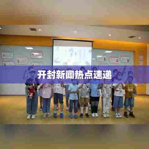 开封新闻热点速递