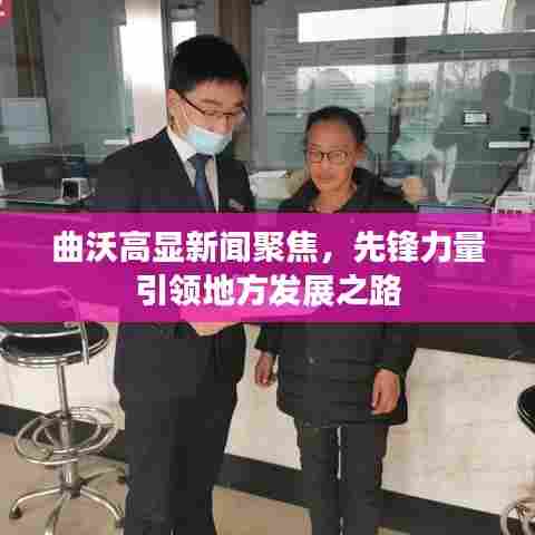 曲沃高显新闻聚焦，先锋力量引领地方发展之路