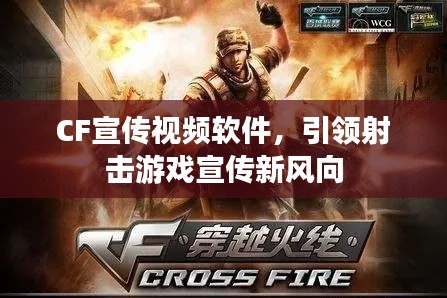 CF宣传视频软件，引领射击游戏宣传新风向
