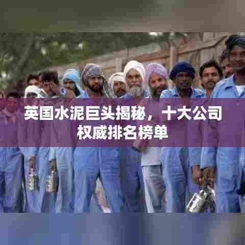 英国水泥巨头揭秘，十大公司权威排名榜单