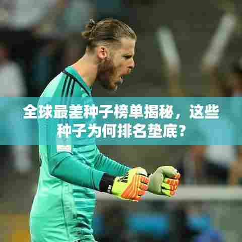 全球最差种子榜单揭秘，这些种子为何排名垫底？