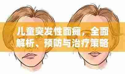 儿童突发性面瘫,全面解析、预防与治疗策略