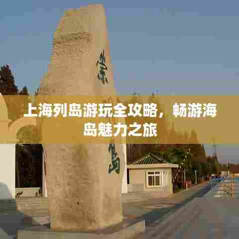 上海列岛游玩全攻略，畅游海岛魅力之旅