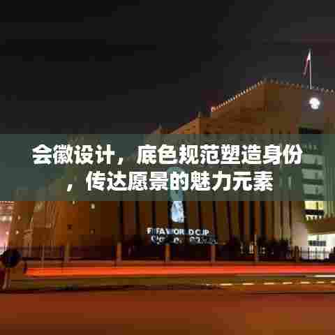 会徽设计，底色规范塑造身份，传达愿景的魅力元素