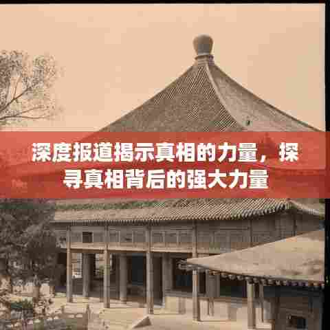 深度报道揭示真相的力量，探寻真相背后的强大力量