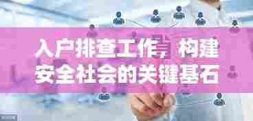 入户排查工作，构建安全社会的关键基石