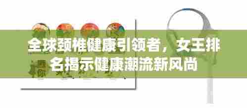 全球颈椎健康引领者，女王排名揭示健康潮流新风尚