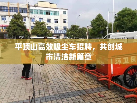 平顶山高效吸尘车招聘，共创城市清洁新篇章