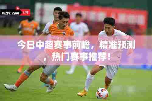 今日中超赛事前瞻，精准预测，热门赛事推荐！
