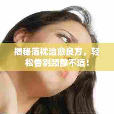 揭秘落枕治愈良方，轻松告别颈部不适！