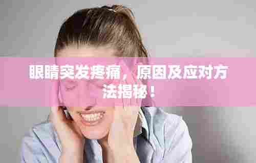 眼睛突发疼痛，原因及应对方法揭秘！