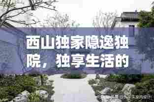 西山独家隐逸独院，独享生活的绝美之境