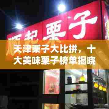 天津栗子大比拼，十大美味栗子榜单揭晓！