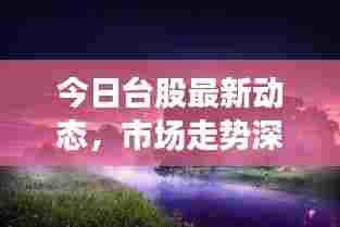 今日台股最新动态,市场走势深度分析与展望