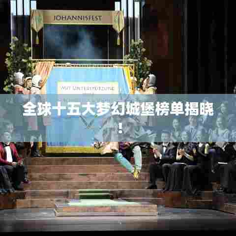 全球十五大梦幻城堡榜单揭晓！