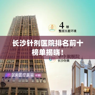 长沙针剂医院排名前十榜单揭晓!