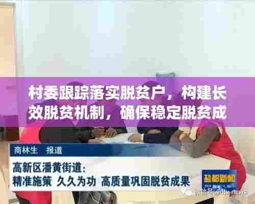 村委跟踪落实脱贫户，构建长效脱贫机制，确保稳定脱贫成果！