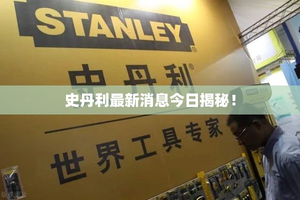 史丹利最新消息今日揭秘！