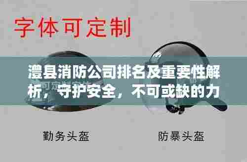 澧县消防公司排名及重要性解析,守护安全,不可或缺的力量