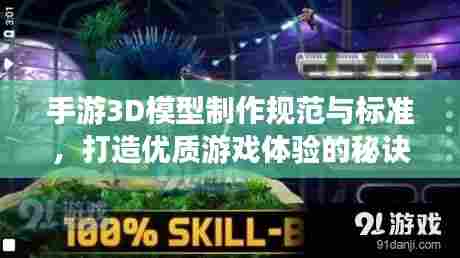 手游3D模型制作规范与标准，打造优质游戏体验的秘诀