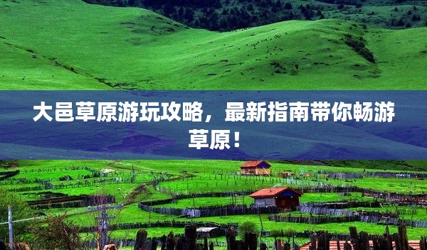 大邑草原游玩攻略，最新指南带你畅游草原！