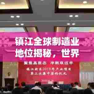 镇江全球制造业地位揭秘,世界工厂排名揭秘